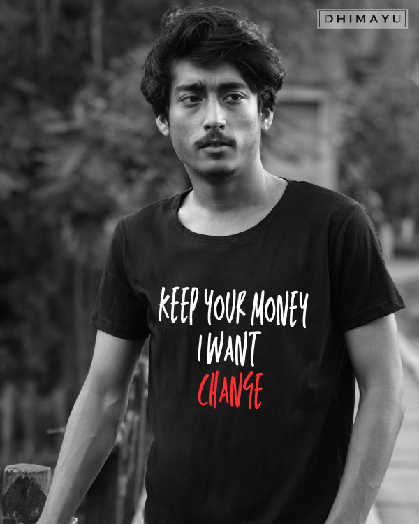 Keep Your Money I want Change Tshirt